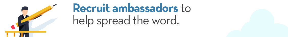 Ambassadors are well-connected individuals that can help boost awareness for your nonprofit. 