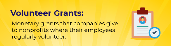 Volunteer grants are monetary contributions companies make to nonprofits where their employees regularly volunteer.