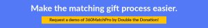 Request a demo of 360MatchPro to simplify the matching gift process for your organization.
