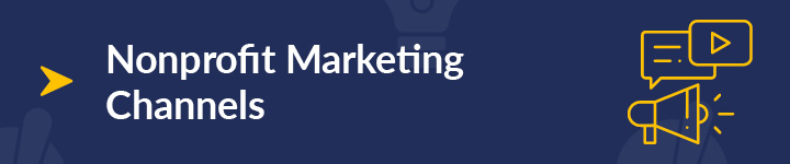 The channels are essential for any nonprofit marketing plan.