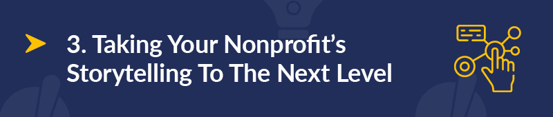 These are best practices to take your nonprofit storytelling to the next level.