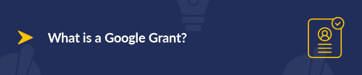 Before we discuss Google Grant eligibility, what is a Google Grant?