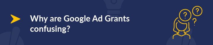 These are the common reasons why Google Ad Grants are confusing.