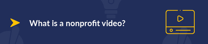This section covers what a nonprofit video is and why they are useful.