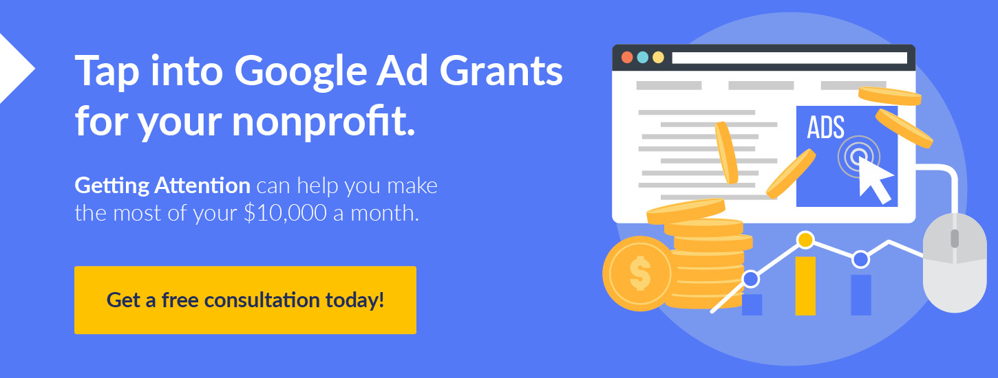Finding grants for nonprofits, like Google Ad Grants, is essential to your success. Click through to learn how Getting Attention can help.