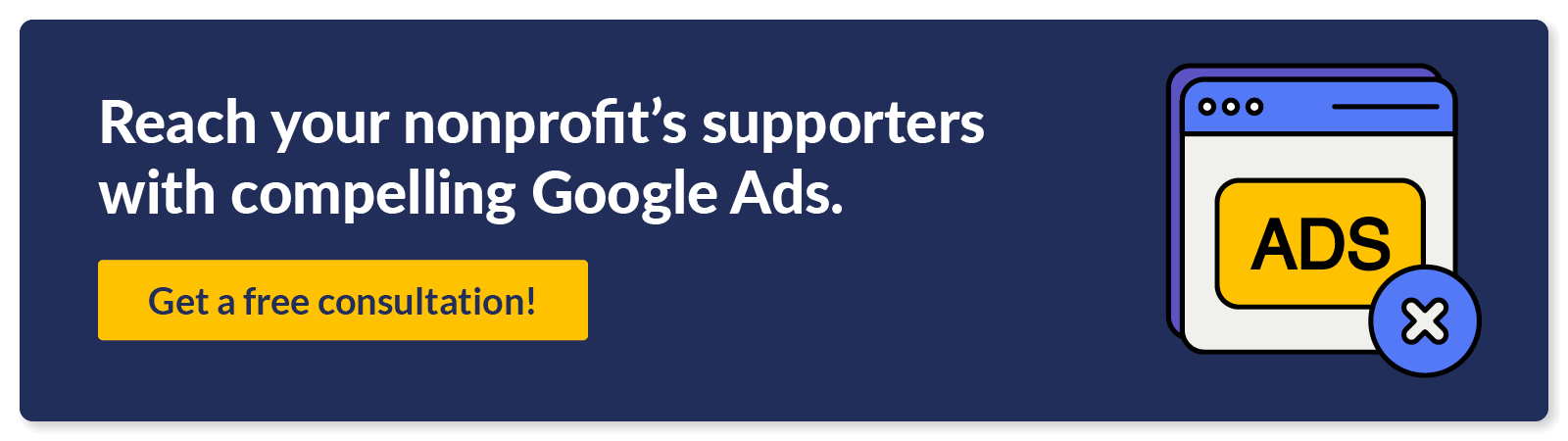 Reach your nonprofit's supporters with compelling Google Ads. Get a free consultation