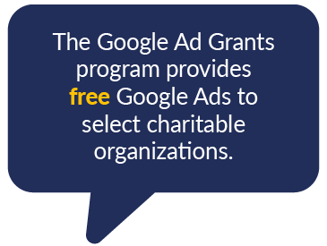 The Google Ad Grants program provides free Google Ads to select charitable organizations.