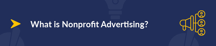Nonprofit advertising makes your mission visible to the world.