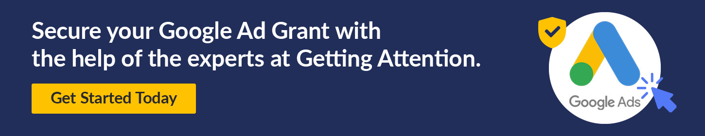 Secure your Google Ad Grant with the help of Getting Attention. Click on this link to get started.