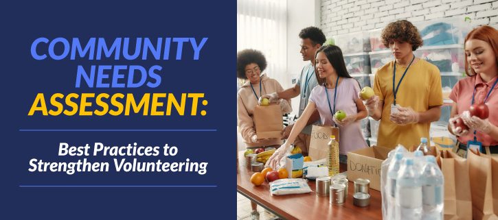 Your volunteer program can make a real difference in your local community. Learn how to strengthen your volunteer efforts with a community needs assessment.