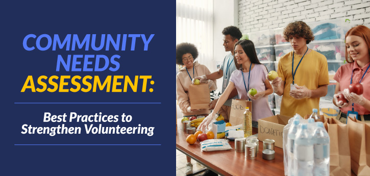 Your volunteer program can make a real difference in your local community. Learn how to strengthen your volunteer efforts with a community needs assessment.