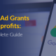 Learn everything you need to know about Google Ad Grants for nonprofits in this guide.