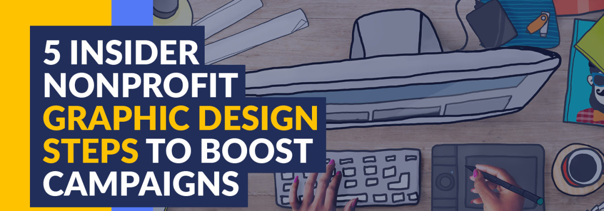 Explore these five designer-approved nonprofit graphic design steps to make a bigger impact with your next marketing campaign.