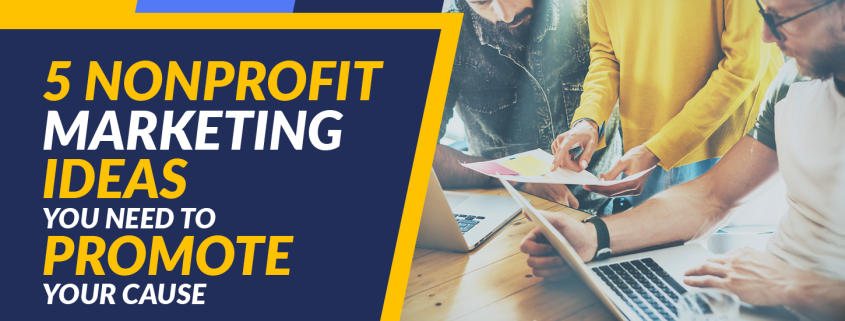 Check out these five impactful nonprofit marketing ideas your organization needs to effectively promote its cause.