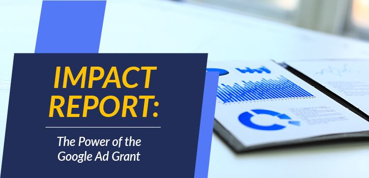 Explore the Google Ad Grant Impact Report to learn about the benefits of the program.