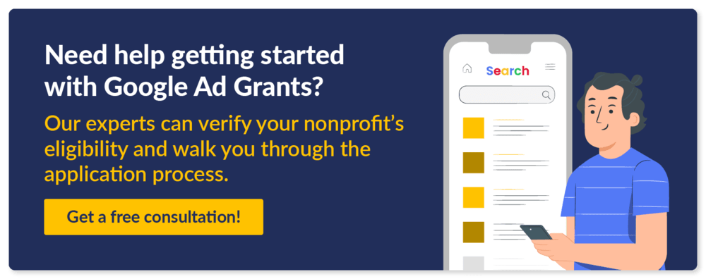 Get a free consultation with our experts and let us confirm your Google Grants eligibility status.