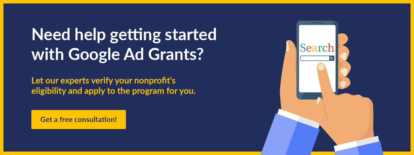 Get a free consultation with our experts and let us confirm your Google Grants eligibility status.