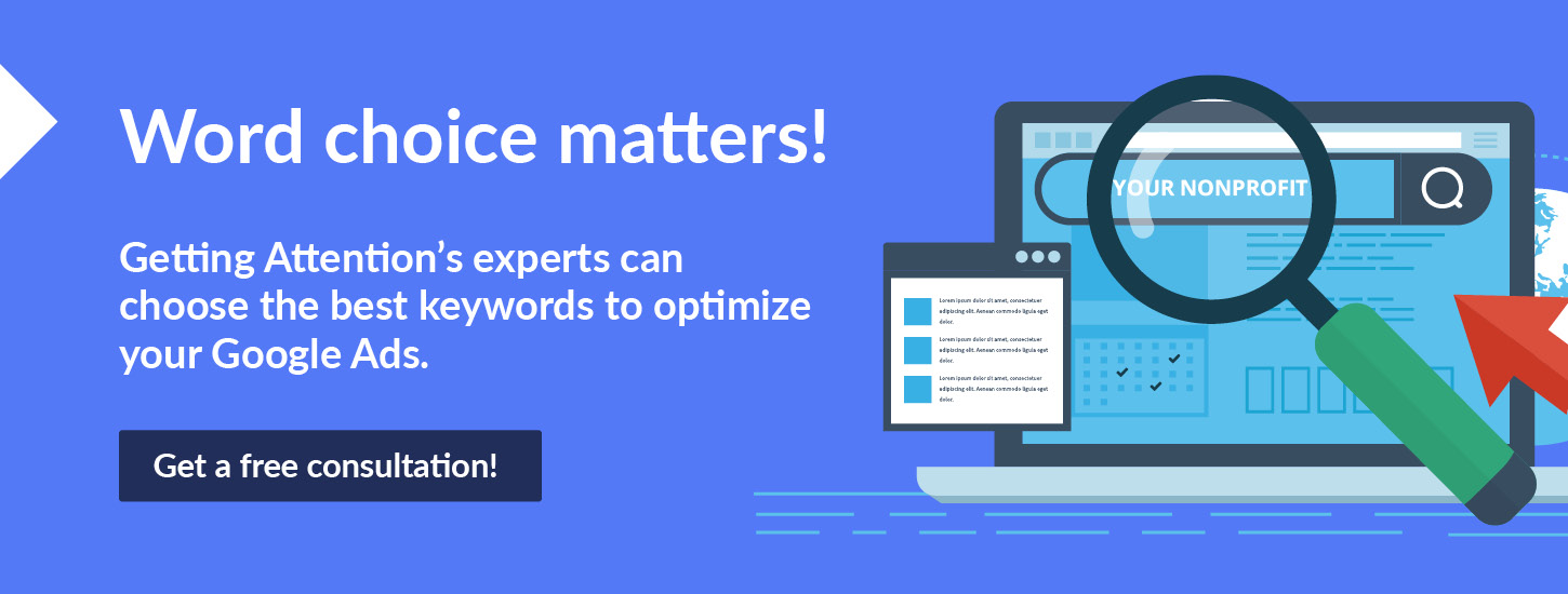 Turn to the experts at Getting Attention to do your nonprofit's Google Grants keyword research.