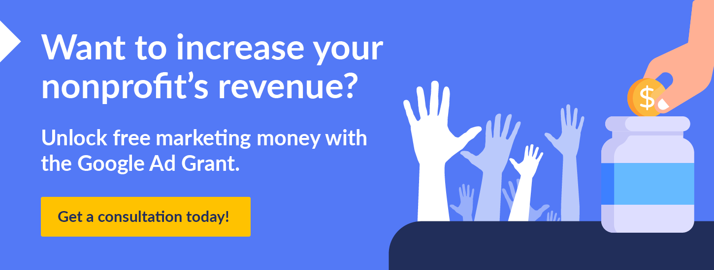 Get a consultation to learn more about how the Google Ad Grant can increase your nonprofit's revenue.
