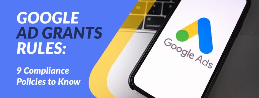 In this guide, you’ll learn the nine Google Ad Grants rules that all nonprofit accounts have to follow.