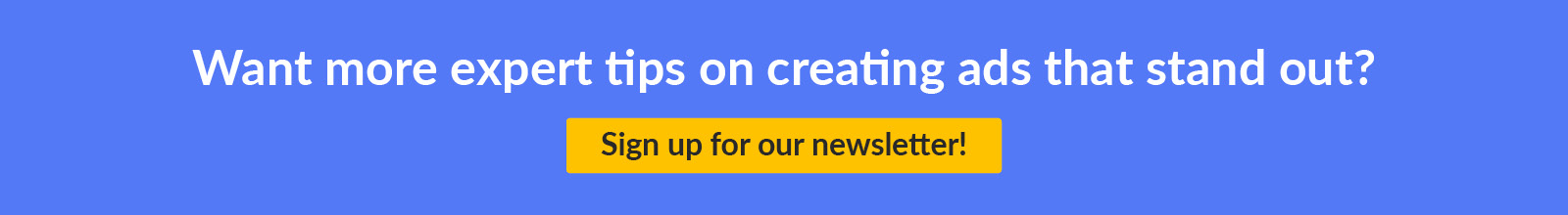 Click through to sign up for the Getting Attention newsletter and get expert tips on creating standout ads for your nonprofit awareness campaigns.