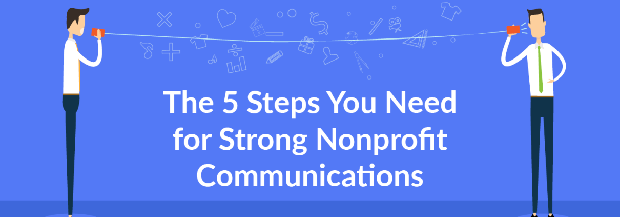 Check out this guide for the five steps your organization needs to strengthen its nonprofit communications.