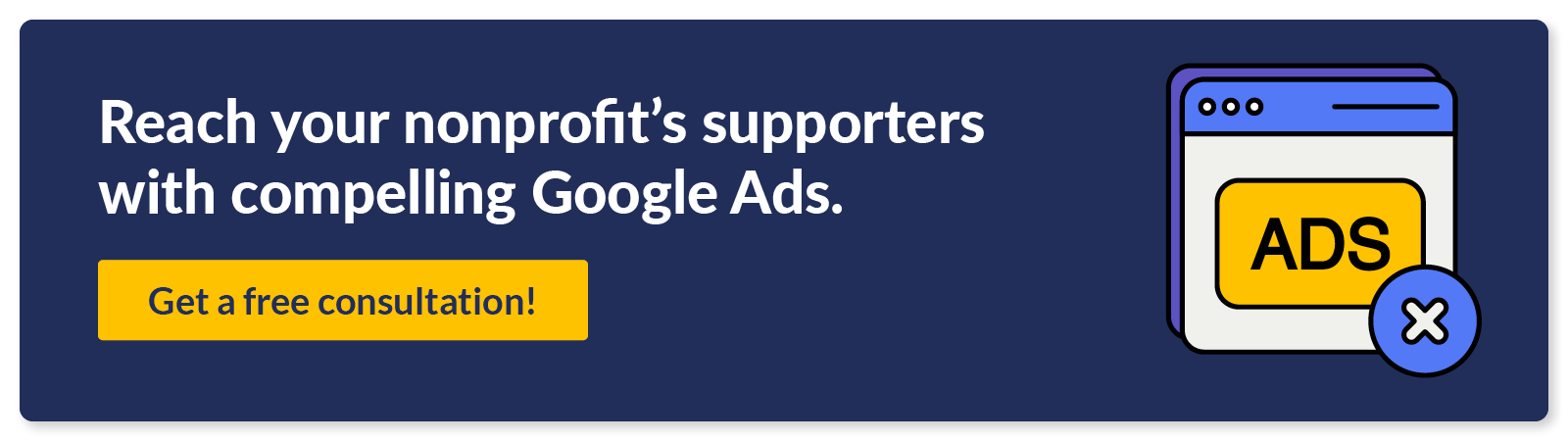 Reach your nonprofit's supporters with compelling Google Ads. Get a free consultation!