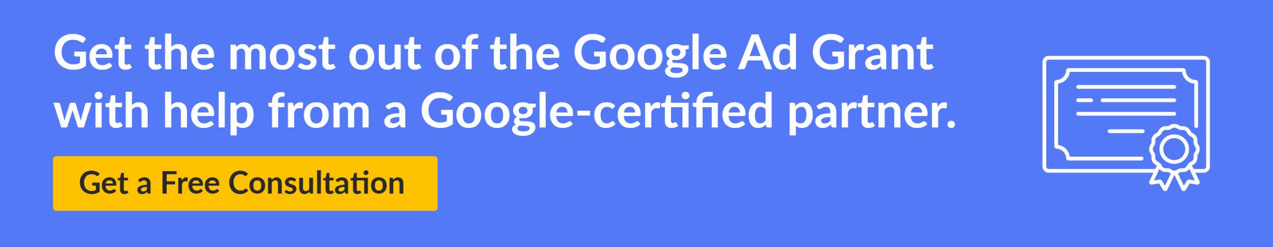 Get the most out of the Google Ad Grant with help from a Google-certified partner. Get a free consultation. 