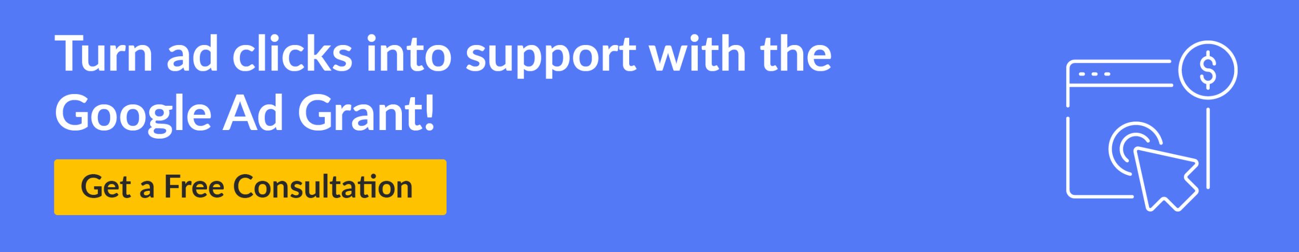 Turn ad clicks into support with the Google Ad Grant! Get a free consultation.