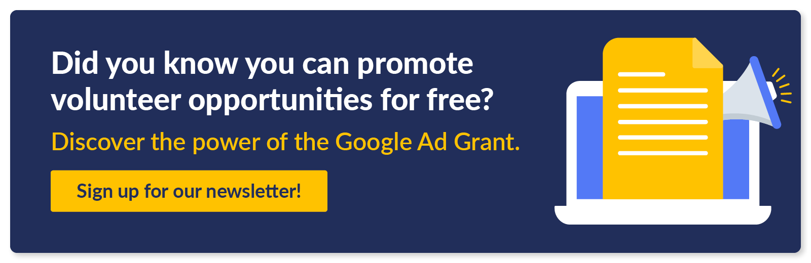 Did you know you can promote volunteer opportunities for free? Discover the power of the Google Ad Grant. Sign up for our newsletter!