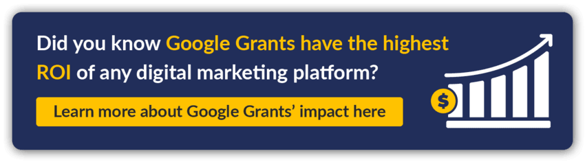 Did you know Google Grants have the highest ROI of any digital marketing platform? Learn more about Google Grants' impact here.