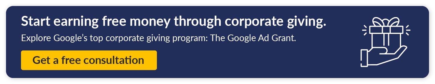 Start earning free money through corporate giving. Explore Google's top corporate giving program: The Google Ad Grant. Get a free consultation. 