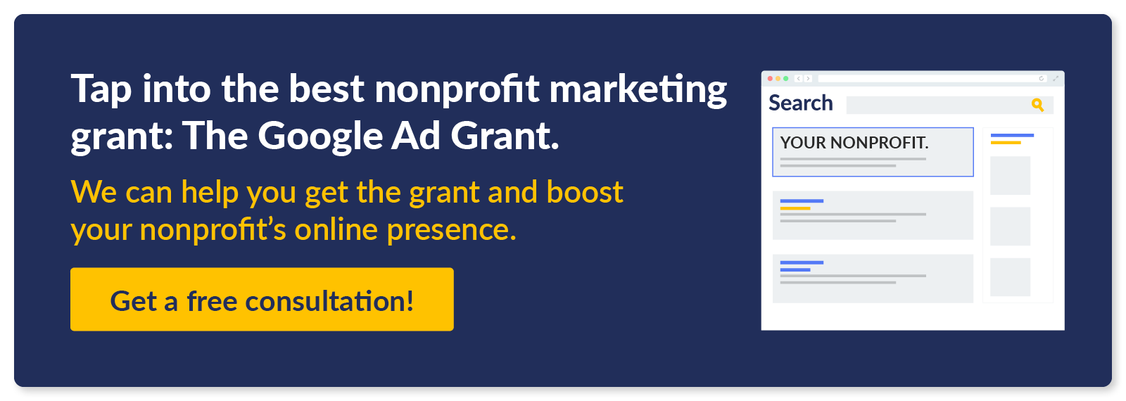 Tap into the best nonprofit marketing grant: The Google Ad Grant. We can help you get the grant and boost your nonprofit's online presence. Get a free consultation!