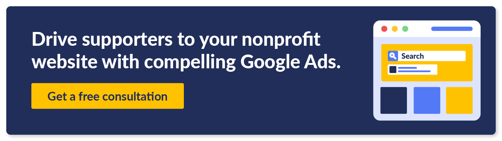 Drive supporters to your nonprofit's website with compelling Google Ads. Get a free consultation.