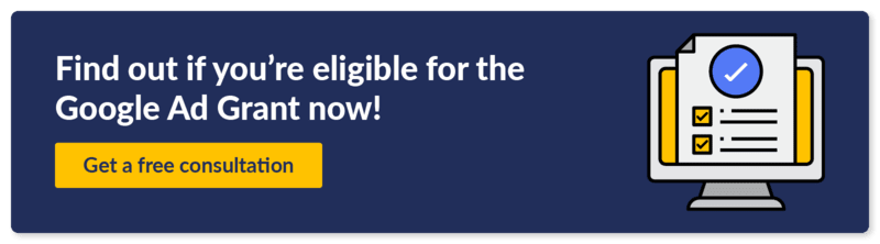 Find out if you're eligible for the Google Ad Grant now! Get a free consultation.