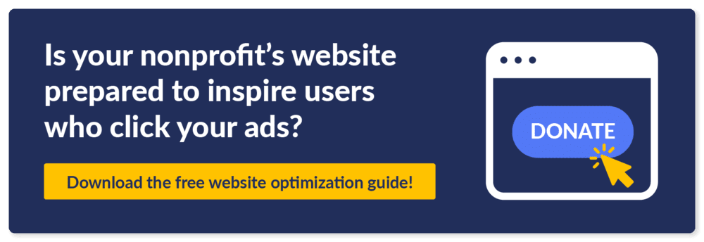 Is your nonprofit's website prepared to inspire users who click your ads? Download the free website optimization guide!