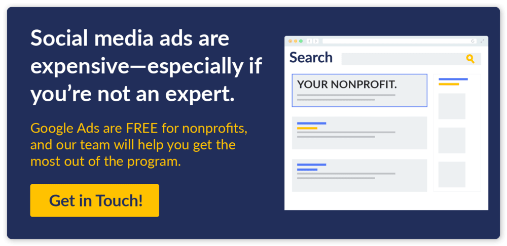 Instagram ads are expensive for nonprofits. Google Ads are free for nonprofits, so reach out for help from our experts.