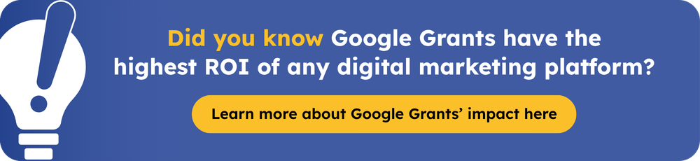 Did you know Google Ad Grants have the highest ROI of any digital marketing platform? Learn more about Ad Grants’ impact here.