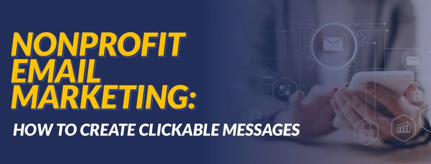 The title of the article, Nonprofit Email Marketing: How To Create Clickable Messages