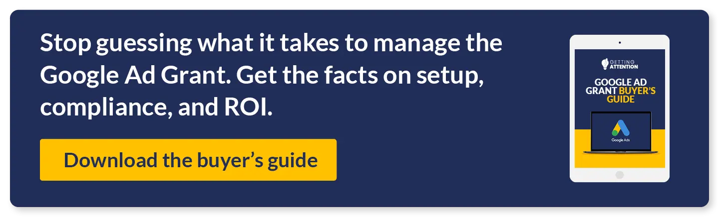 Stop guessing what it takes to manage the Google Ad Grant. Get the facts on setup compliance and ROI. Download the buyer's guide.