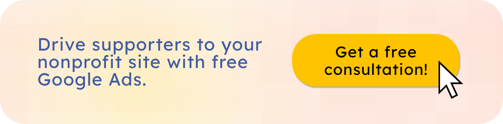 Learn more about driving supporters to your nonprofit site with free Google Ads with a free consultation.