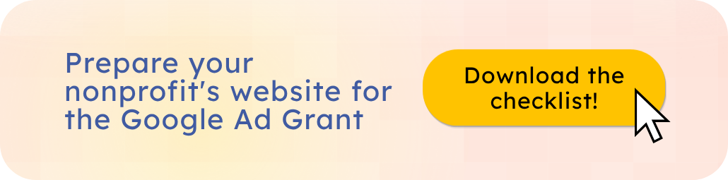 Download the checklist to prepare your nonprofit site for the Google Ad Grant.