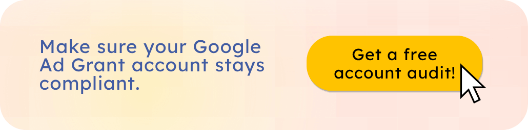 Get a free account audit to make sure your Ad Grant stays compliant.