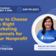 How to Choose the Right Marketing Channels for Your Nonprofit