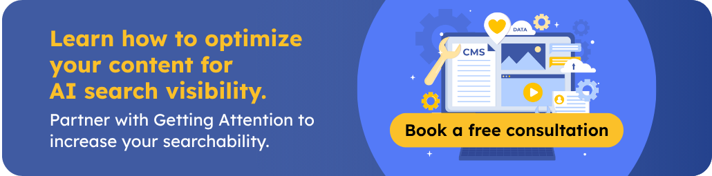 Learn how to optimize your content for AI search visibility. Partner with Getting Attention to increase your searchability. Book a free consultation.